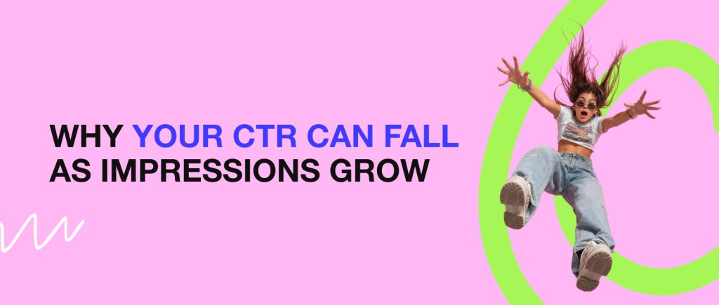 Why Your CTR Can Fall as Impressions Grow